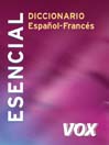Diccionario Esencial Español-Francés Vox